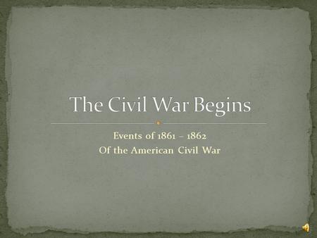 Events of 1861 – 1862 Of the American Civil War Federal fort in South Carolina Confederate States attack on April 12, 1861 After 34 hours of bombardment.