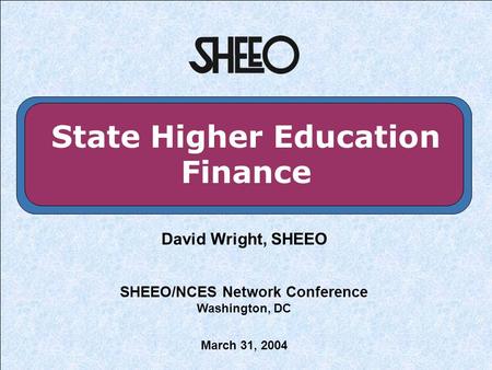 State Higher Education Finance David Wright, SHEEO SHEEO/NCES Network Conference Washington, DC March 31, 2004.