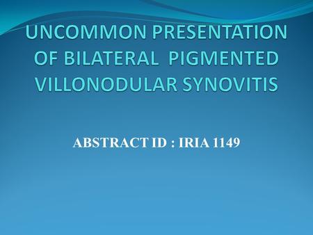 UNCOMMON PRESENTATION OF BILATERAL PIGMENTED VILLONODULAR SYNOVITIS