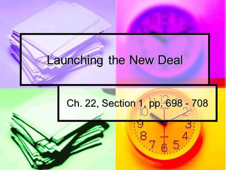 Launching the New Deal Ch. 22, Section 1, pp. 698 - 708.