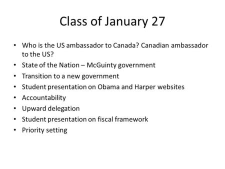 Class of January 27 Who is the US ambassador to Canada? Canadian ambassador to the US? State of the Nation – McGuinty government Transition to a new government.