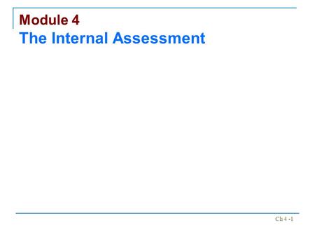 Ch 4 -1 Module 4 The Internal Assessment. Ch 4 -2.