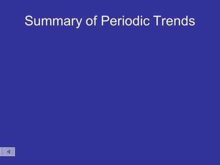 Summary of Periodic Trends. Metallic Characteristics metallic character increases nonmetallic character increases metallic character increases nonmetallic.