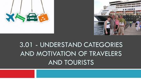 3.01 - UNDERSTAND CATEGORIES AND MOTIVATION OF TRAVELERS AND TOURISTS.