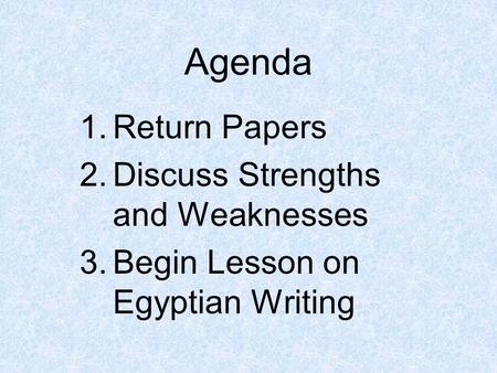 Agenda 1.Return Papers 2.Discuss Strengths and Weaknesses 3.Begin Lesson on Egyptian Writing.