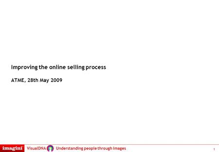 VisualDNA Understanding people through images 1 Improving the online selling process ATME, 28th May 2009.