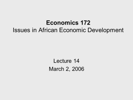 Economics 172 Issues in African Economic Development Lecture 14 March 2, 2006.