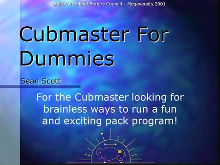 California Inland Empire Council – Megaversity 2001 Cubmaster For Dummies For the Cubmaster looking for brainless ways to run a fun and exciting pack program!