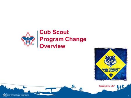 1 Cub Scout Program Change Overview. Objectives By the end of this session, participants will communicate to others… –The background and imperative for.