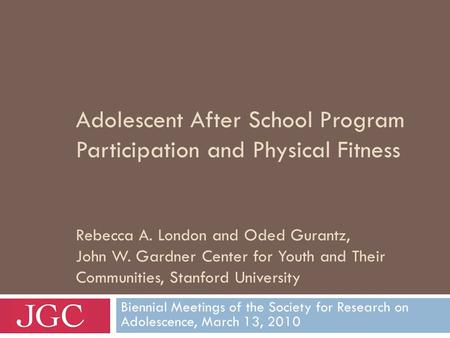 Adolescent After School Program Participation and Physical Fitness Rebecca A. London and Oded Gurantz, John W. Gardner Center for Youth and Their Communities,