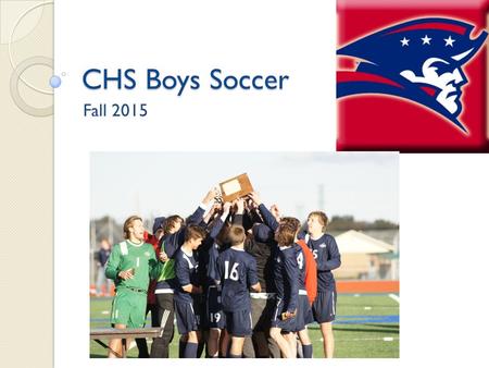 CHS Boys Soccer Fall 2015. Coaching Staff Nate Ulness – Varsity Tyler McNulty – Varsity Assistant Jon Massey– Varsity Assistant Aaron McElwee– Varsity.