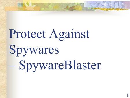 1 Protect Against Spywares – SpywareBlaster. 2 Content Introduction – - What is Spyware? - Danger - Sign of Trouble Solution Cleaning -- Spybot Protection.