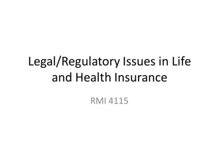 Legal/Regulatory Issues in Life and Health Insurance RMI 4115.