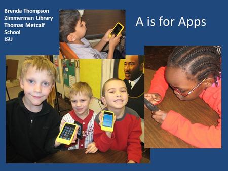 A is for Apps Brenda Thompson Zimmerman Library Thomas Metcalf School ISU.