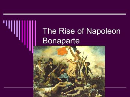 The Rise of Napoleon Bonaparte. The Rise  Napoleon joined the French Army during the revolution  Napoleon was a member of the Artillery Divisions 