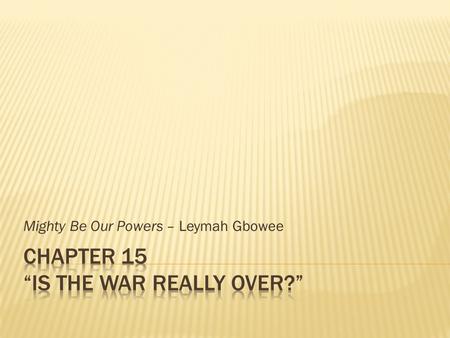 Mighty Be Our Powers – Leymah Gbowee.  War “officially over Aug. 14, 2003  Hard to believe the war was really over after there had been more than a.