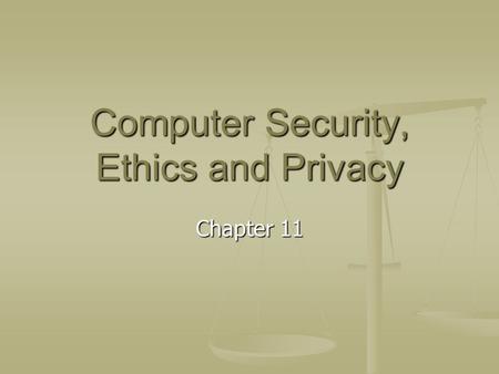 Computer Security, Ethics and Privacy Chapter 11.