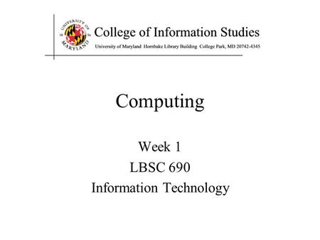 Computing Week 1 LBSC 690 Information Technology.