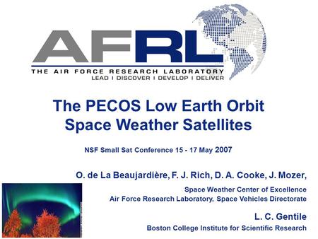 The PECOS Low Earth Orbit Space Weather Satellites NSF Small Sat Conference 15 - 17 May 2007 O. de La Beaujardière, F. J. Rich, D. A. Cooke, J. Mozer,