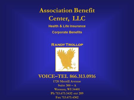 VOICE–TEL 866.313.0916 1720 Merrill Avenue Suite 300 – A Wausau, WI 54401 Ph 715.675.5432 ext 209 Fax 715.675.4302 Association Benefit Center, LLC Health.