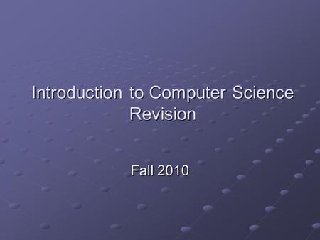 Introduction to Computer Science Revision Fall 2010.