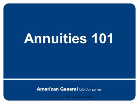 1 For producer use only. Not for dissemination to the public. Annuities 101 For Producer Use Only — Not for Dissemination to the Public.