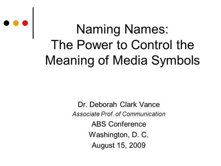 Naming Names: The Power to Control the Meaning of Media Symbols Dr. Deborah Clark Vance Associate Prof. of Communication ABS Conference Washington, D.