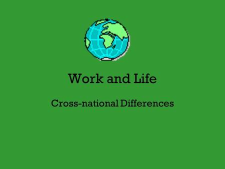 Work and Life Cross-national Differences. How do other countries compare to the U.S. in terms of work and life issues? At least 75 countries (not the.