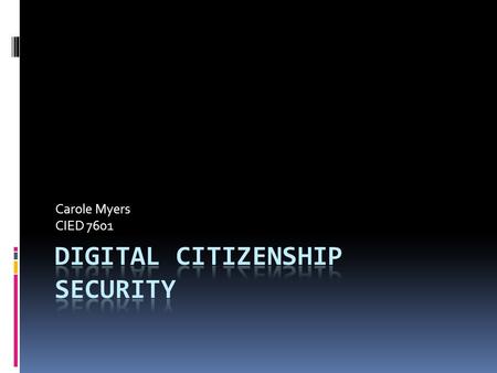 Carole Myers CIED 7601. What is Digital Security?  According to Ribble and Bailey, it is “the precautions that all technology users must take to guarantee.