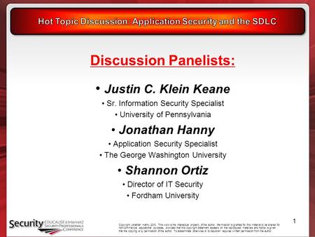 Discussion Panelists: Justin C. Klein Keane Sr. Information Security Specialist University of Pennsylvania Jonathan Hanny Application Security Specialist.