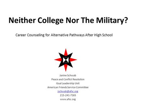 Neither College Nor The Military? Career Counseling for Alternative Pathways After High School Janine Schwab Peace and Conflict Resolution Goal Leadership.