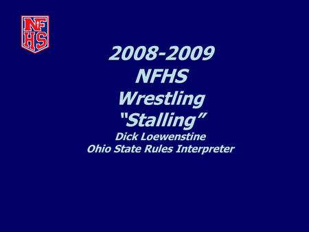 2008-2009 NFHS Wrestling “Stalling” Dick Loewenstine Ohio State Rules Interpreter.