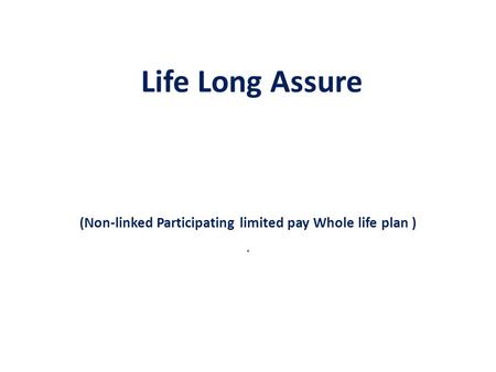 Life Long Assure (Non-linked Participating limited pay Whole life plan ) ·