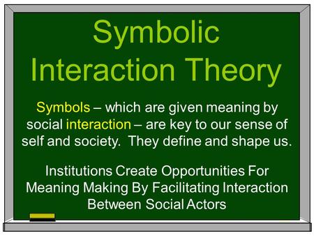 Symbolic Interaction Theory Symbols – which are given meaning by social interaction – are key to our sense of self and society. They define and shape us.