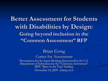 Better Assessment for Students with Disabilities by Design: Going beyond inclusion in the “Common Assessment” RFP Brian Gong Center for Assessment Presentation.