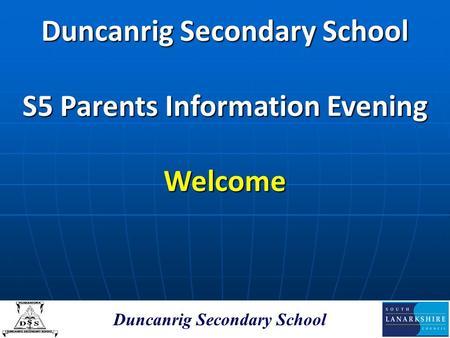 Duncanrig Secondary School S5 Parents Information Evening Welcome.