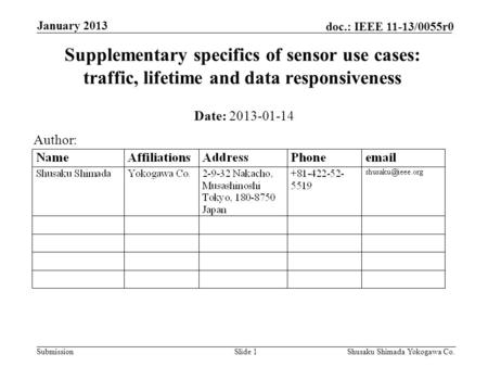 Submission doc.: IEEE 11-13/0055r0 January 2013 Shusaku Shimada Yokogawa Co.Slide 1 Supplementary specifics of sensor use cases: traffic, lifetime and.