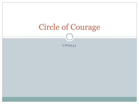 CP6651 Circle of Courage. Martin Brokenleg’s (Reclaiming Youth at Risk, 1990) Circle of Courage model for youth empowerment has proven success in working.