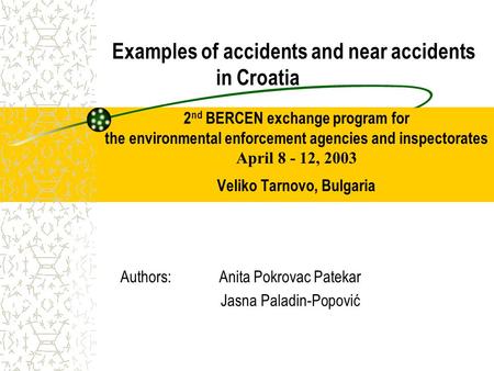 2 nd BERCEN exchange program for the environmental enforcement agencies and inspectorates April 8 - 12, 2003 Veliko Tarnovo, Bulgaria Authors:Anita Pokrovac.