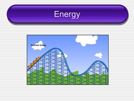 Energy. ___________ – the ability to do work or produce heat Energy exists in two different forms – ___________ energy & ___________ energy.