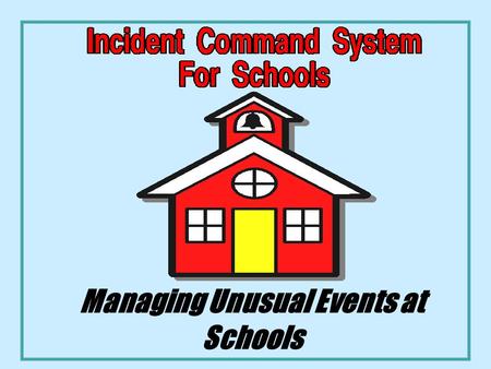 Managing Unusual Events at Schools. Class Objectives Class participants will be able to identify the components of the Incident Command System (ICS).