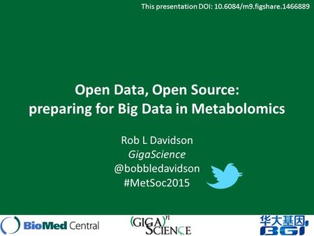 Open Data, Open Source: preparing for Big Data in Metabolomics Rob L Davidson #MetSoc2015 This presentation DOI: 10.6084/m9.figshare.1466889.