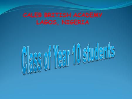 CALEB BRITISH ACADEMY LAGOS, NIGERIA Class of Year 10 students.