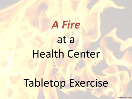 Image ©2004-2012 ~Aideon A Fire at a Health Center Tabletop Exercise.