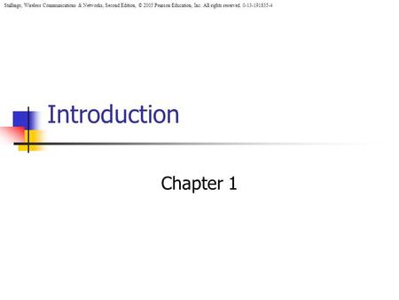 Stallings, Wireless Communications & Networks, Second Edition, © 2005 Pearson Education, Inc. All rights reserved. 0-13-191835-4 Introduction Chapter 1.