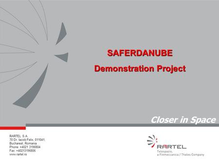 Closer in Space SAFERDANUBE Demonstration Project RARTEL S.A. 70 Dr. Iacob Felix, 011041, Bucharest, Romania Phone: +4021 3196804 Fax: +40213196806 www.rartel.ro.