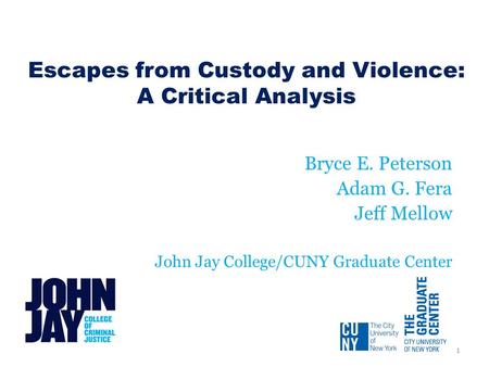 Escapes from Custody and Violence: A Critical Analysis 1 Bryce E. Peterson Adam G. Fera Jeff Mellow John Jay College/CUNY Graduate Center.