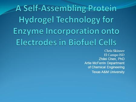 Chris Skinner El Campo ISD Zhilei Chen, PhD Artie McFerrin Department of Chemical Engineering Texas A&M University.