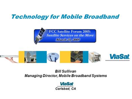 Technology for Mobile Broadband Bill Sullivan Managing Director, Mobile Broadband Systems Carlsbad, CA.