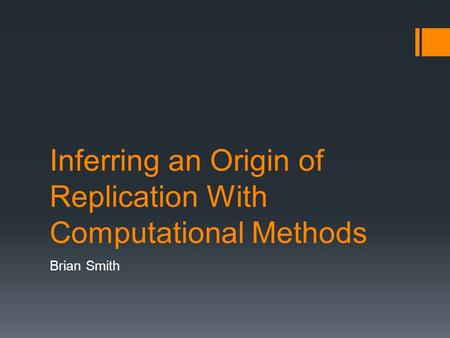 Inferring an Origin of Replication With Computational Methods Brian Smith.